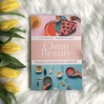Clean Beauty. Przepisy na kosmetyki z lodówki. Elsie Rutterford, Dominika Minarovic